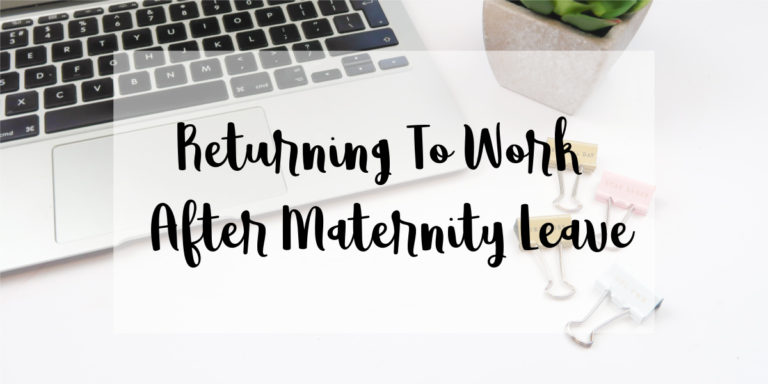 Returning to Work After Maternity Leave – A First Time Mom’s Thoughts