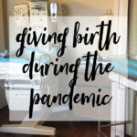 What To Expect When Giving Birth During The Pandemic
