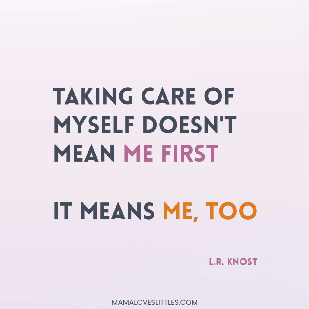 text reads a quote: Taking care of myself doesn't mean 'me first.' It means 'me, too.  - L.R. Knost
